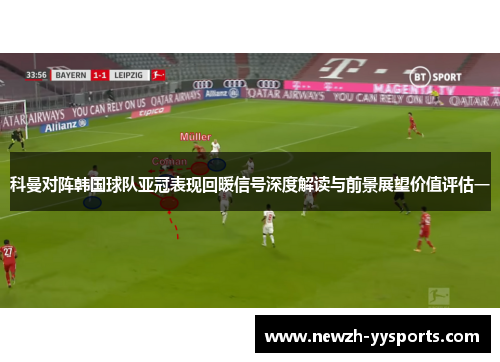 科曼对阵韩国球队亚冠表现回暖信号深度解读与前景展望价值评估一