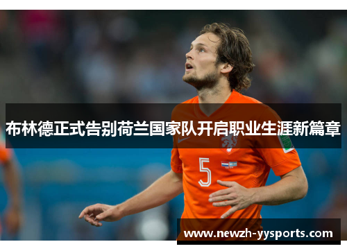 布林德正式告别荷兰国家队开启职业生涯新篇章