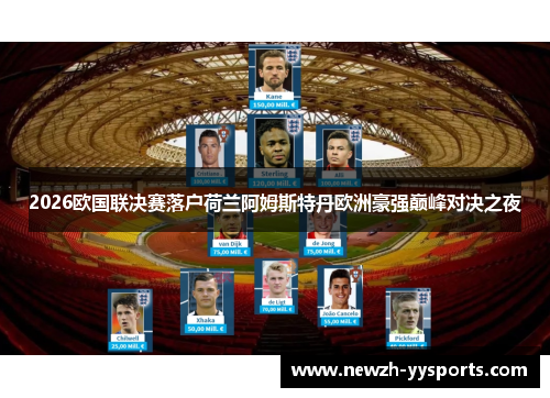 2026欧国联决赛落户荷兰阿姆斯特丹欧洲豪强巅峰对决之夜 2026欧国联决赛落户荷兰阿姆斯特丹欧洲豪强巅峰对决之夜