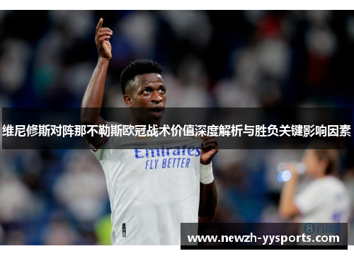 维尼修斯对阵那不勒斯欧冠战术价值深度解析与胜负关键影响因素