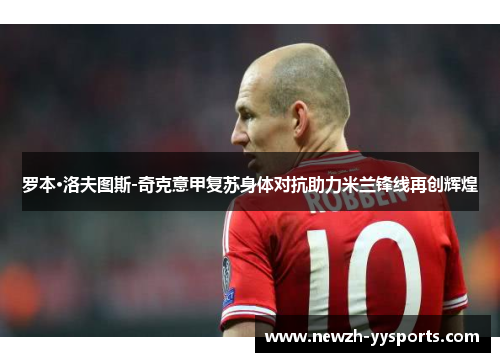 罗本·洛夫图斯-奇克意甲复苏身体对抗助力米兰锋线再创辉煌