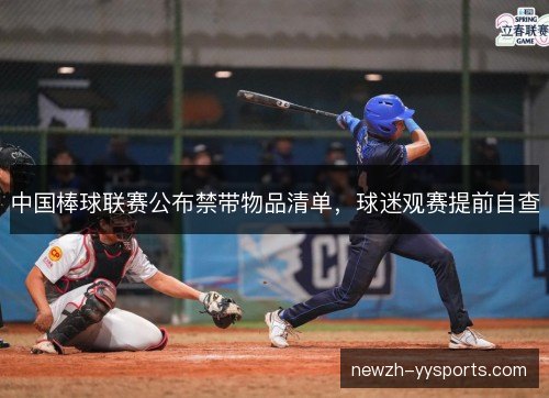 中国棒球联赛公布禁带物品清单,球迷观赛提前自查 中国棒球联赛公布禁带物品清单,球迷观赛提前自查